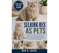 SELKIRK REX AS PETS FOR BEGINNERS: A Beginner’s Guide to Selkirk Rex Cats: Care, Grooming, Feeding, Behavior, Health, and Raising a Calm, Curly-Coated Companion