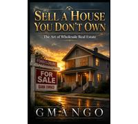 Sell a House You Don't Own: The Complete Guide to Wholesale Real Estate