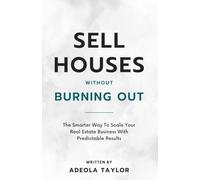 Sell Houses Without Burning Out: The Smarter Way to Scale Your Real Estate Business with Predictable Results