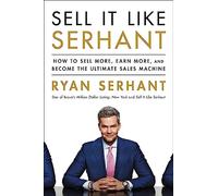 Sell It Like Serhant: How to Sell More, Earn More, and Become the Ultimate Sales Machine
