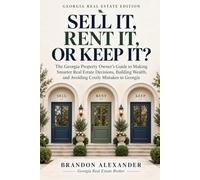 Sell It, Rent It, or Keep It?: The Georgia Property Owner’s Guide to Making Smarter Real Estate Decisions, Building Wealth, and Avoiding Costly Mistakes in Georgia