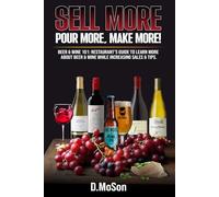 Sell More, Pour More, Make More!: Beer & Wine 101: Restaurant's Guide to Learn More about Beer & Wine While Increasing Sales & Tips.