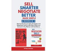 Sell Smarter, Negotiate Better - Made Simple: Step by Step Proven Sales Strategies and Negotiation Skills to Win More Deals and Succeed in Any Market with Confidence (2 Books in 1)