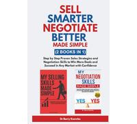 Sell Smarter, Negotiate Better - Made Simple: Step by Step Proven Sales Strategies and Negotiation Skills to Win More Deals and Succeed in Any Market with Confidence (2 Books in 1)