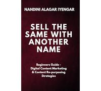 Sell the Same with Another Name: Beginners Guide - Digital Content Marketing & Content Re-purposing Strategies