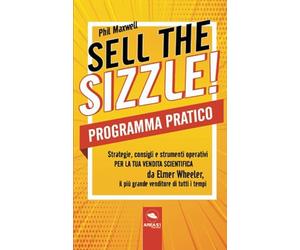 Sell the Sizzle! Programma Pratico: Strategie, consigli e strumenti operativi per la tua vendita scientifica da Elmer Wheeler, il più grande venditore di tutti i tempi