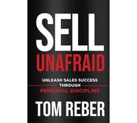SELL UNAFRAID: Unleash Sales Success Through Personal Discipline
