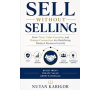 Sell Without Selling: The Psychology of Influence, Trust, and Value Creation in the Digital Age
