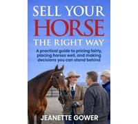 Sell Your Horse The Right Way: A practical guide to pricing fairly, placing horses well, and making decisions you can stand behind