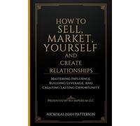 Sell Yourself First How to Market Yourself and Build Relationships That Pay: Mastering Influence, Building Leverage, and Creating Lasting Opportunities