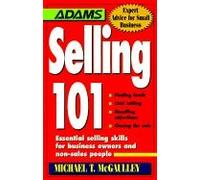 Selling 101 Essential Selling Skills for Business Owners & Non Sales People Finding Leads, Cold Calling, Handling Objections, Closing the Sale