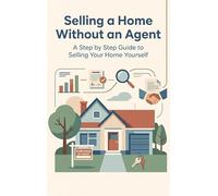 Selling a Home Without an Agent: A Step by Step Guide to Selling Your Home Yourself