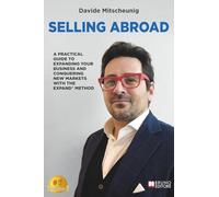 Selling Abroad: A Practical Guide To Expanding Your Business And Conquering New Markets With The EXPAND® Method