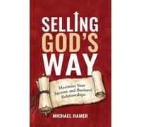 Selling God's Way: Maximize Your Income And Business Relationships