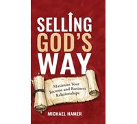 Selling God's Way: Maximize Your Income And Business Relationships