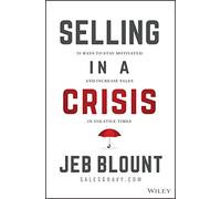 Selling in a Crisis: 21 Ways to Stay Motivated, Destroy Your Competition, and Crush Your Number in Volatile Times