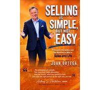 Selling Is Simple, But Not Easy:: Principles, Discipline, and the Mindset to Win in Sales and Life
