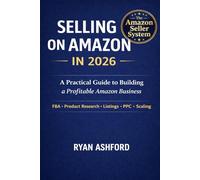 SELLING ON AMAZON IN 2026 A Practical Guide to Building a Profitable Amazon Business: FBA • Product Research • Listings • PPC Advertising • Scaling