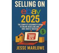 Selling on eBay 2025: The Complete Beginner’s Guide to Online Reselling and Side-Hustle Success