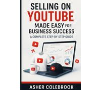 SELLING ON YOUTUBE MADE EASY FOR BUSINESS SUCCESS: A Complete Step-by-Step Guide
