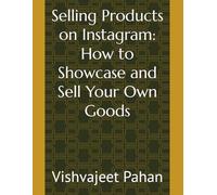 Selling Products on Instagram: How to Showcase and Sell Your Own Goods