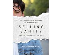 Selling Sanity: The Troubled-Teen Industry, the Insane Profits, and the Kids Who Pay the Price