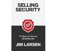 Selling Security: The Blueprint for Mastering Life Insurance Sales