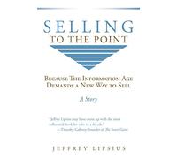 Selling To The Point: Because The Information Age Demands a New Way to Sell