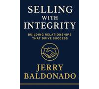 Selling with Integrity: Building Relationships that Drive Success