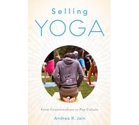 Selling Yoga: From Counterculture To Pop Culture