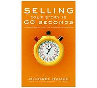 Selling Your Story in 60 Seconds: The Guaranteed Way to Get Your Screenplay or