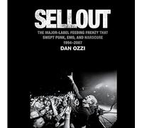Sellout: The Major-Label Feeding Frenzy That Swept Punk, Emo, and Hardcore (1994-2007)