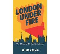 Selma Aarvik London Under Fire: The Blitz and Civilian Resist (Copertina rigida)