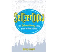 Seltzertopia: The Extraordinary Story of an Ordinary Drink