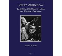 Selva Armonica: La Musica Spirituale E Roma Tra Cinque E Seicento