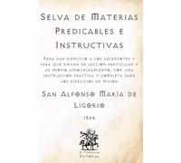 Selva de Materias Predicables e Instructivas: Para dar ejercicios a los sacerdotes, y para que sirvan de lección particular y de propio ... Católicos de El Templario Editorial)
