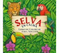 Selva en Calma: Libro de Colorear de la Naturaleza para Adultos: Coloreo Consciente para Adultos: Alivia el Estrés y Mejora de la Función Cognitiva