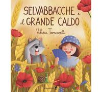 SELVABBACCHE E IL GRANDE CALDO. EDIZ. ILLUSTRATA - Troncarelli Valeria - 2025