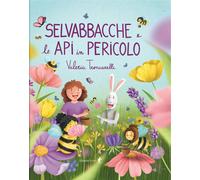 Selvabbacche e le api in pericolo. Ediz. illustrata - Troncarelli Valeria