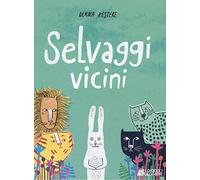 Selvaggi vicini. Ediz. a colori