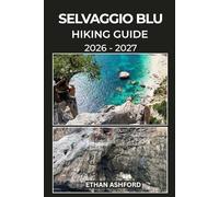 SELVAGGIO BLU HIKING GUIDE 2026 - 2027: Your Essential Guide to Conquering Sardinia’s Rugged Cliffs, Hidden Coves, and Legendary Coastal Challenge