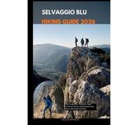 SELVAGGIO BLU HIKING GUIDE 2026: Italy’s Wildest Coastal Trek - Clifftop Paths, Hidden Beaches, and Limestone Escapes