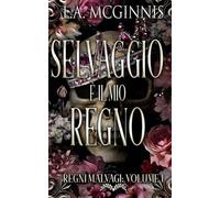 Selvaggio È Il Mio Regno: Regni Malvagi: Volume I
