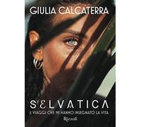 Selvatica. I viaggi che mi hanno insegnato la vita. Ediz. a colori