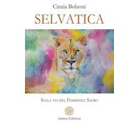 Selvatica. Sulla via del femminile sacro