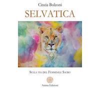 Selvatica. Sulla via del femminile sacro