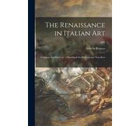 Selwyn 1859-1940 B The Renaissance in Italian Art; Sculpture and Pa (Tascabile)