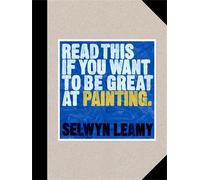Selwyn Leamy Read This if You Want to Be Great at Painting (Tascabile) Read This