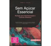 Sem Açúcar Essencial: Nutrição para Desintoxicação e Controle Glicêmico