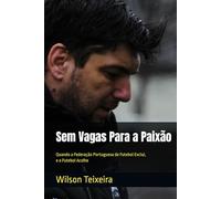 Sem Vagas Para a Paixão: Quando a Federação Portuguesa de Futebol Exclui, e o Futebol Acolhe - Wilson Teixeira